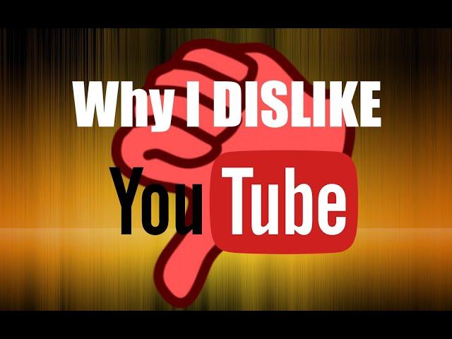 Why I DISLIKE Youtube