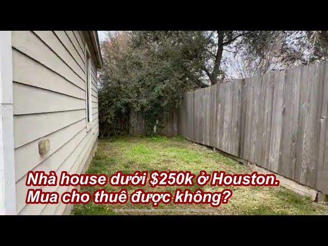 Mua nhà ở Mỹ - Nhà rẻ dưới $250,000 ở Houston, Texas. Mua ở hay cho thuê được không nếu trả xuống?