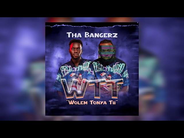 Tha Bangerz - Wolem Tonyaa Tii (WTT) - Official Audio