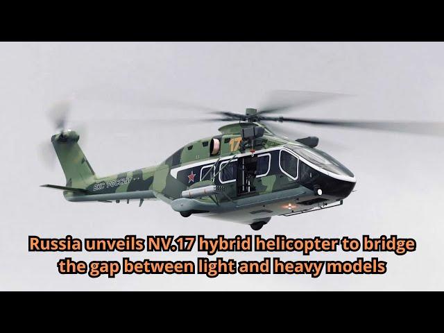 Russia unveils NV 17 hybrid helicopter to bridge the gap between light and heavy models