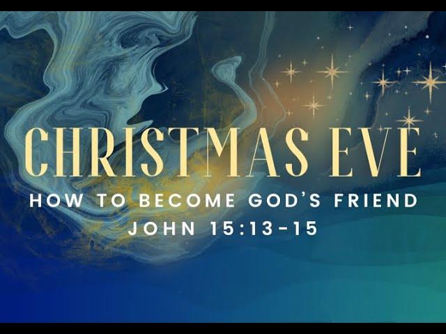 How to Become God's Friend - John 15:13-15  - Dec 24, 2024