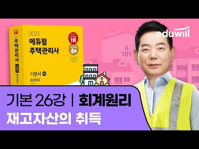 26강 재고자산의 취득｜2023 주택관리사 회계원리 기본이론 유료강의 무료공개｜제 26회 주택관리사 시험 대비｜에듀윌 윤재옥 합격강의