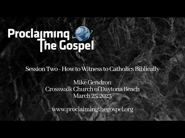 Proclaiming the Gospel ~ Mike Gendron ~ Session Two - How to Witness to Catholics Biblically