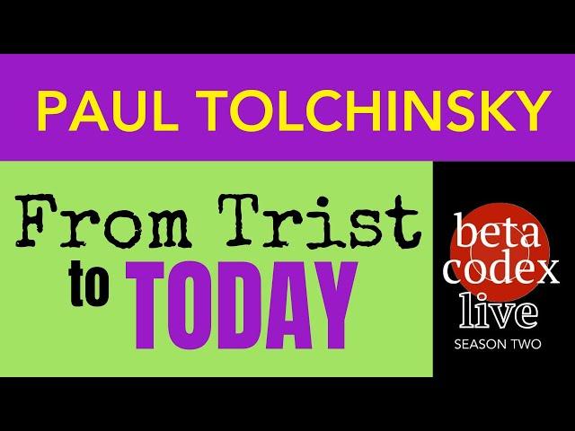 From TRIST to TODAY. With guest PAUL TOLCHINSKY  BetaCodex LIVE #24 S02E08