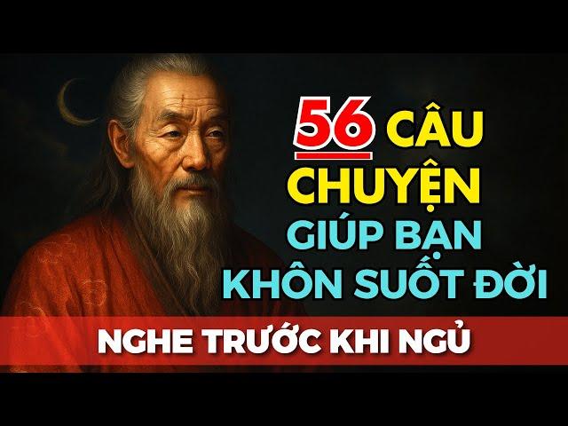 56 Câu Chuyện TRÍ TUỆ THÂM THÚY: Tâm Vô Cầu Thì Không Lo Được Mất | Triết Lý Cuộc Sống