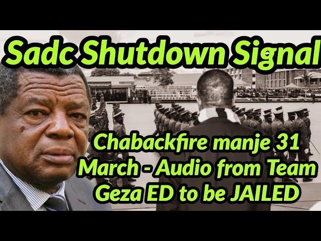 Sadc Shutdown Signal -Chabackfire manje 31 March - Audio from Team Geza ED to be JAILED full info 