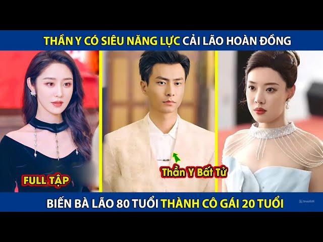 Thần Y Có Siêu Năng Lực Cải Lão Hoàn Đồng, Biến Bà Lão 80t Trẻ Lại Như Gái 18 | review phim hay