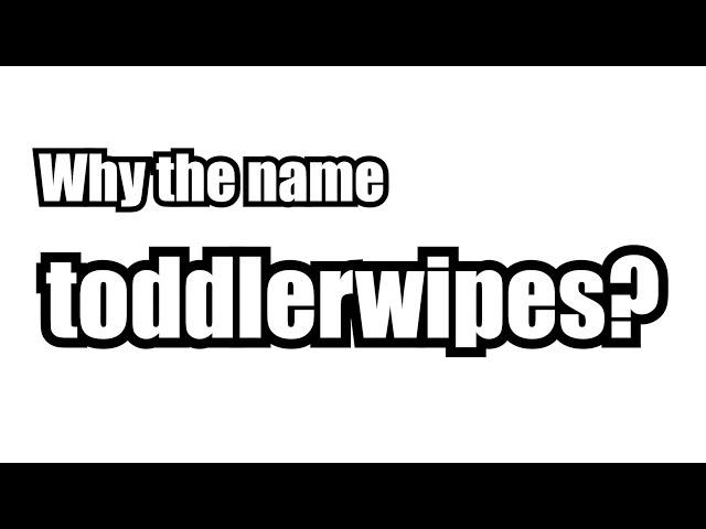 Why My Name Is toddlerwipes (10,000 Subscriber Special)