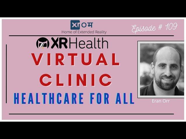 HEALTHCARE IN THE METAVERSE- VIRTUAL CLINICS - ERAN ORR- FOUNDER: XR HEALTH