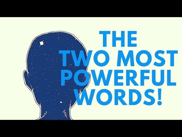 The Two Most Powerful Words! ( Use With Caution!)