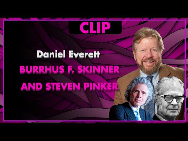 BURRHUS F. SKINNER and STEVEN PINKER - Daniel Everett