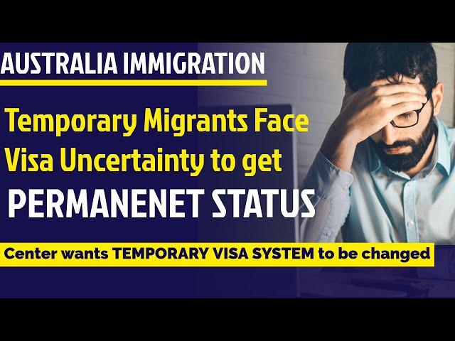 Temporary Migrants Face Visa Uncertainty to get permanent residency | Australian Immigration Updates