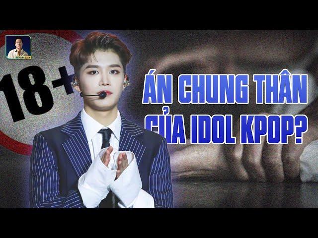 BÊ BỐI T*NH DỤC ĐẶC BIỆT NGHIÊM TRỌNG, IDOL KPOP ĐỐI DIỆN ÁN CHUNG THÂN