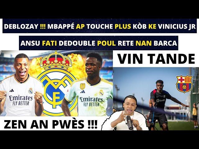 DEBLOZAY !!! MBAPPÉ AP TOUCHE PLUS KÒB KE VINICIUS JR NAN REAL MADRID_ANSU FATI VLE RETE NAN BARCA.