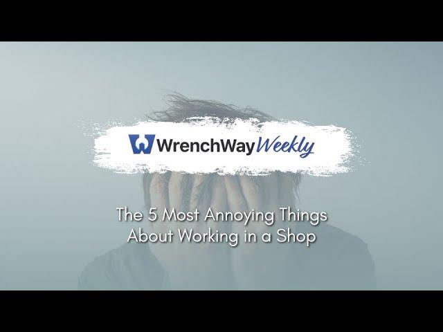 The 5 Most Annoying Things About Working in a Shop  | WrenchWay Weekly