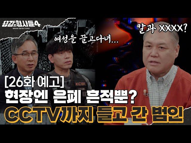 ‍26회 예고 | CCTV까지 들고 간 범인이 숨기려고 했던 것은? [용감한형사들4] 매주 (금) 밤 9시 50분 본방송