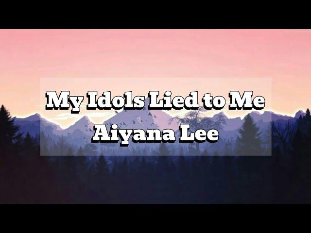 My Idols Lied To Me - Aiyana Lee | Lyrics | Audio