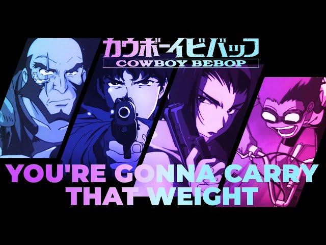 You're Gonna Carry That Weight: A Cowboy Bebop Video Essay