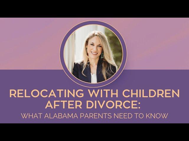 Relocating with Children After Divorce: What Alabama Parents Need to Know