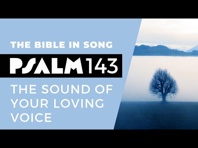 Psalm 143 – The Sound of Your Loving Voice || Bible in Song || Project of Love