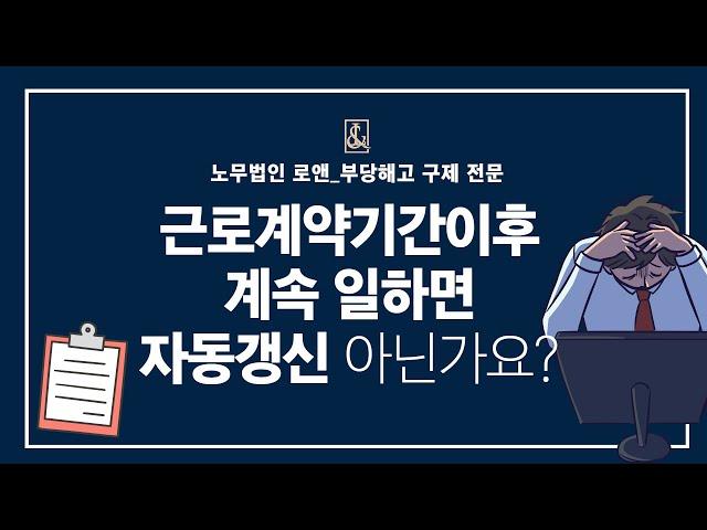 노무법인로앤_근로계약기간이후 계속 일하면 자동갱신 아닌가요?