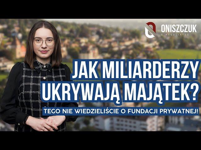 Jak miliarderzy ukrywają majątek? Tego nie wiedzieliście o fundacji prywatnej |Oniszczuk &Associates