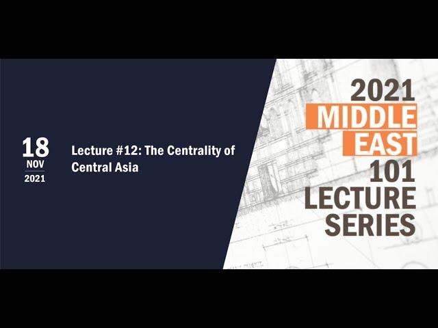 ME 101 Lecture #12: The Centrality of Central Asia