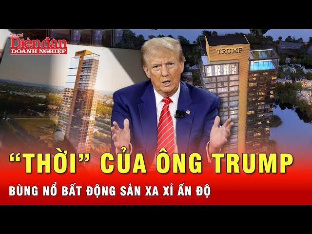 “Thời” của ông Trump: cơn bùng nổ thị trường bất động sản xa xỉ ở Ấn Độ | Tin tức 24h