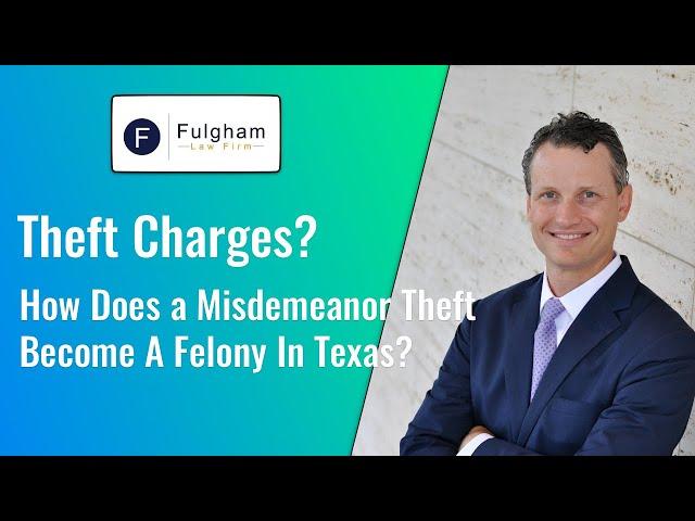 Theft Charges? How Does a Misdemeanor Theft Become A Felony In Texas? (2021)