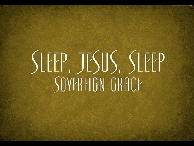 Sleep, Jesus, Sleep - Sovereign Grace