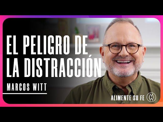 El Peligro de la Distracción - Marcos Witt | Alimente Su Fe