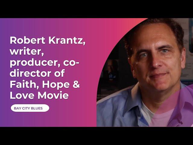 Robert Krantz, writer, producer, co-director of Faith, Hope & Love Movie -  Bay City Blues