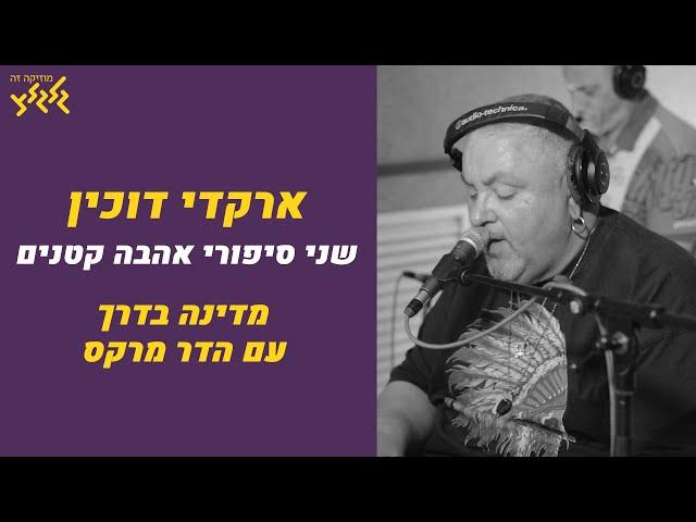 ארקדי דוכין - שני סיפורי אהבה קטנים (מדינה בדרך עם הדר מרקס)