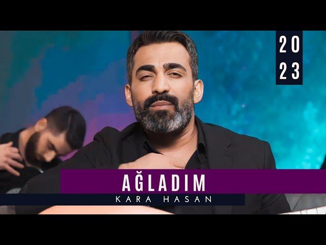 Kara Hasan | Ağladım [ 2023 Official Video ]