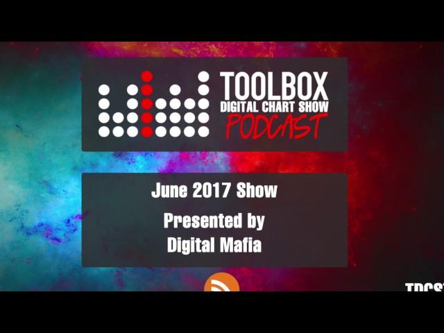 Toolbox Digital Chart Show 007 - June 2017 (Presented by Digital Mafia)