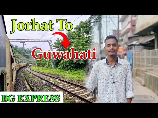 Jorhat To Guwahati Full Train Journey || BG Express