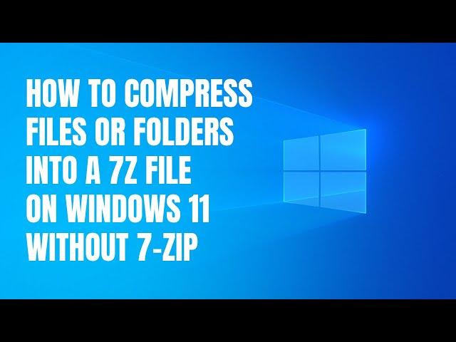 How to compress files or folders into a 7Z file on Windows 11 without 7 Zip