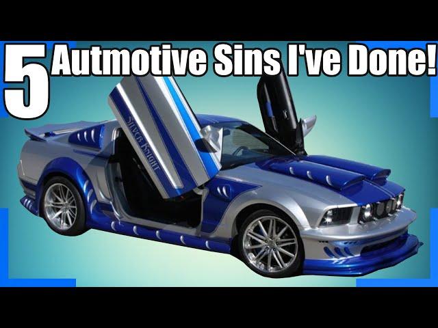 5 Automotive Sins I've Committed!