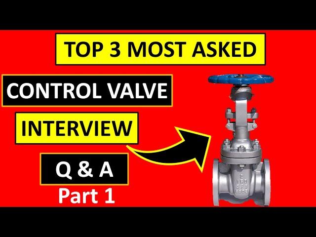 Control Valve's TOP 3 MOST asked INTERVIEW Question and Answers