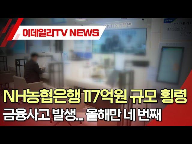 NH농협은행 117억원 규모 횡령 금융사고 발생... 올해만 네 번째 (20240823)