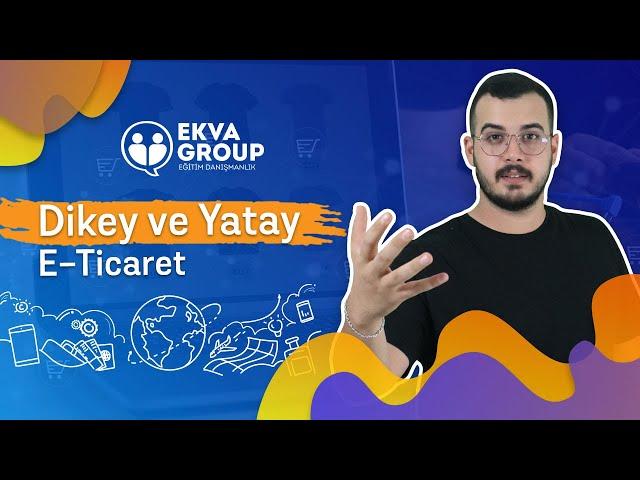 Dikey ve Yatay E-Ticaret Nedir, Biliyor musun?