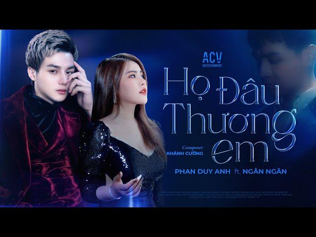 HỌ ĐÂU THƯƠNG EM - PHAN DUY ANH ft NGÂN NGÂN | OFFICIAL MUSIC VIDEO