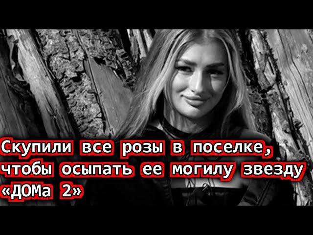 Скупили все розы в поселке, чтобы осыпать ее могилу звезду «ДОМа 2» Кристину Белую похоронили