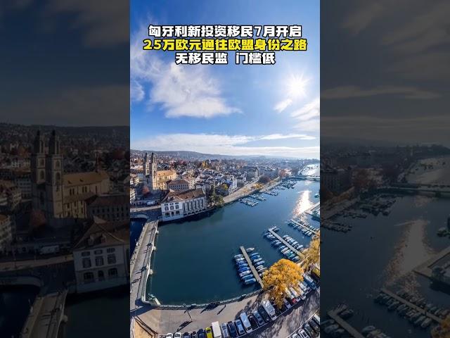 匈牙利新投资移民7月开启，25万欧元通往欧盟身份之路 #移民# #华人