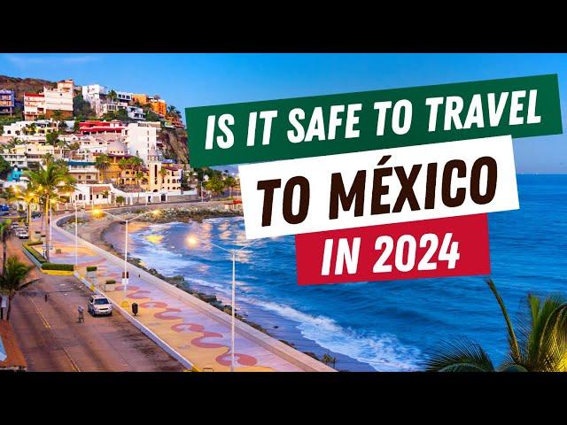 Is it safe to travel to Mexico in 2024