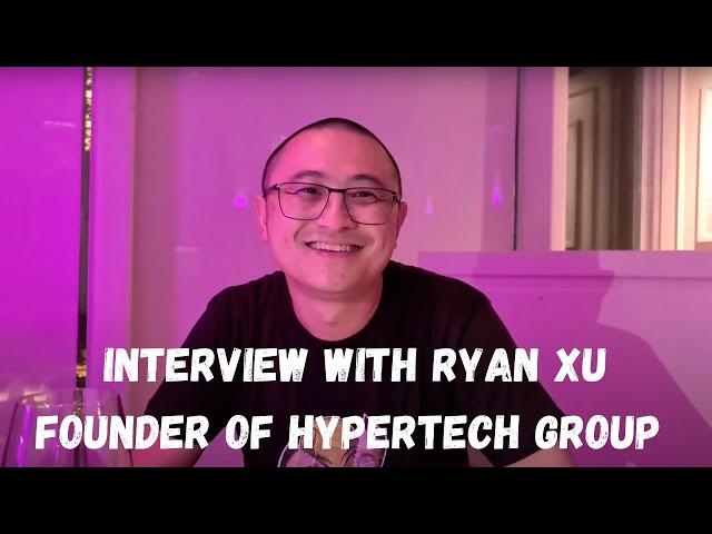 Interview With Ryan Xu Founder Of HyperTech Group