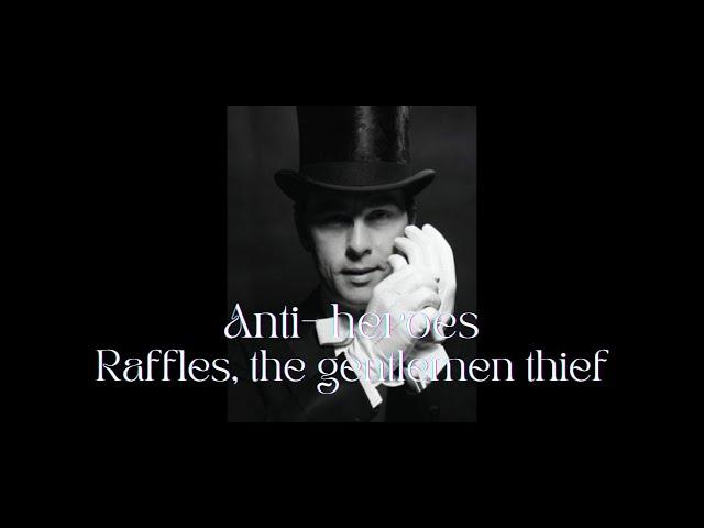 Anti -heroes, A.J Raffles the gentleman thief.