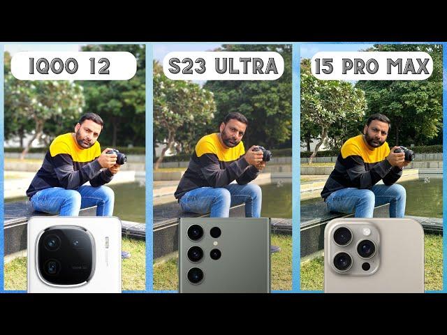 iQOO 12 Camera Test & Comparison vs iPhone 15 Pro Max vs Samsung S23 Ultra