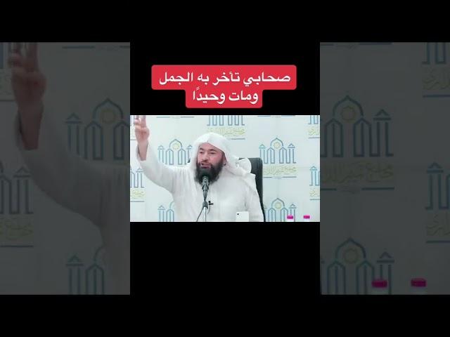 صحابي تأخر به الجمل و مات وحيدًا