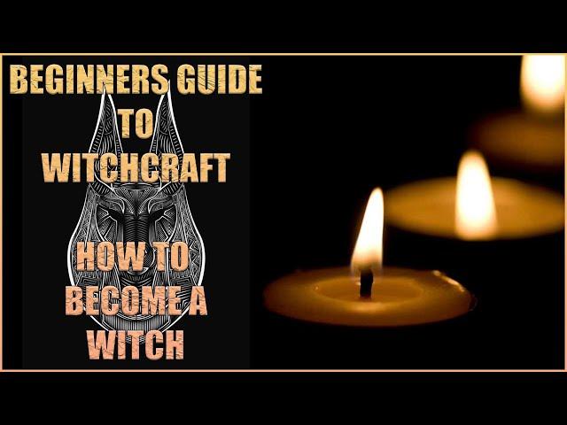 BEGINNERS GUIDE TO WITCHCRAFT - HOW TO BECOME A WITCH